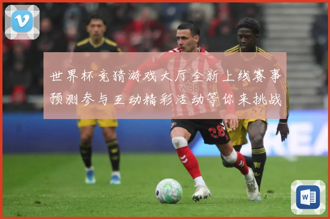 世界杯竞猜游戏大厅全新上线赛事预测参与互动精彩活动等你来挑战数据研判：最新赛事动态与深度分析