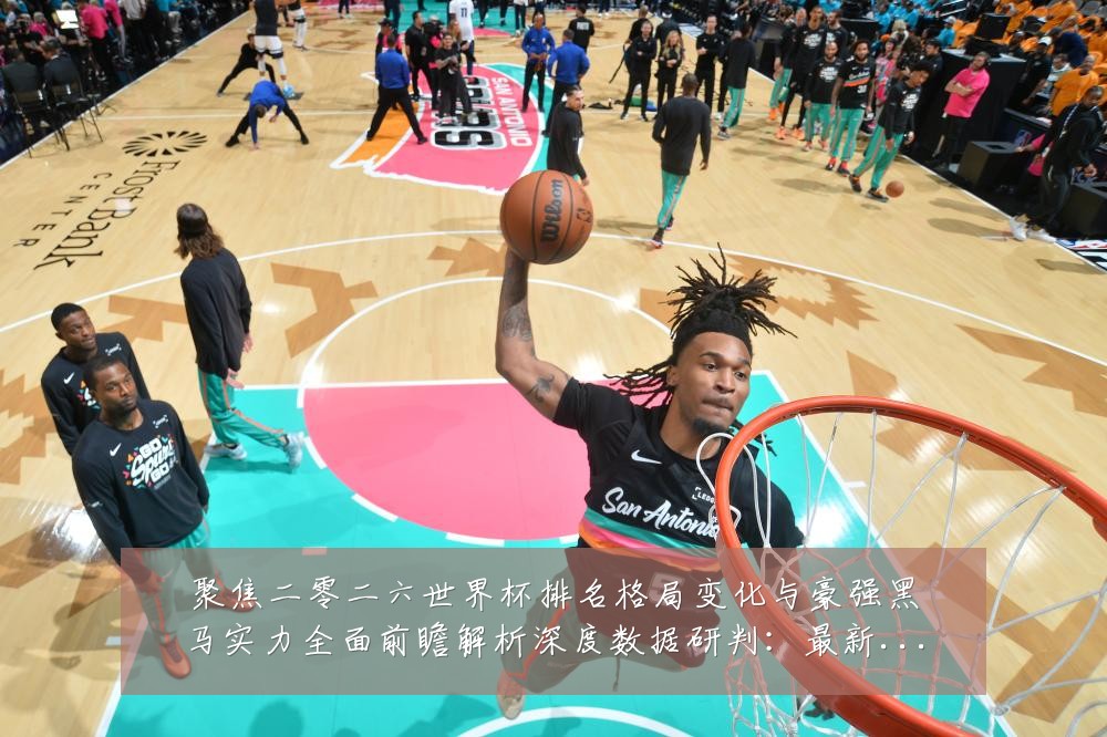 聚焦二零二六世界杯排名格局变化与豪强黑马实力全面前瞻解析深度数据研判:最新赛事动态与深度分析