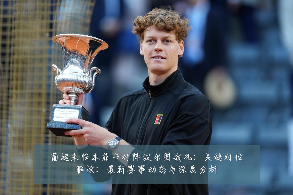 葡超来临本菲卡对阵波尔图战况:关键对位解读:最新赛事动态与深度分析