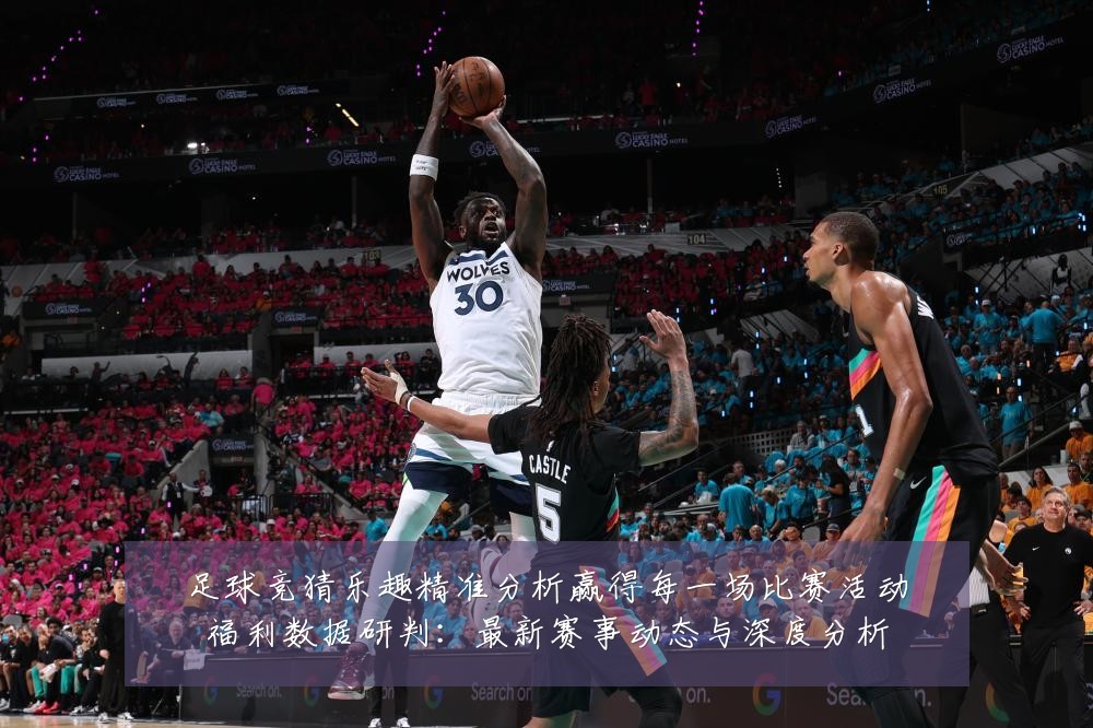 足球竞猜乐趣精准分析赢得每一场比赛活动福利数据研判:最新赛事动态与深度分析